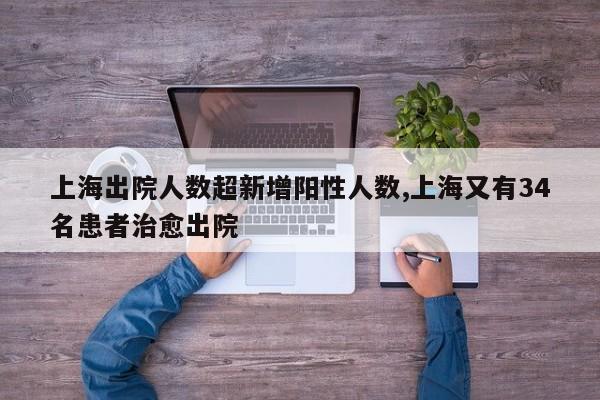 上海出院人数超新增阳性人数,上海又有34名患者治愈出院