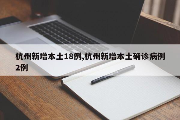 杭州新增本土18例,杭州新增本土确诊病例2例