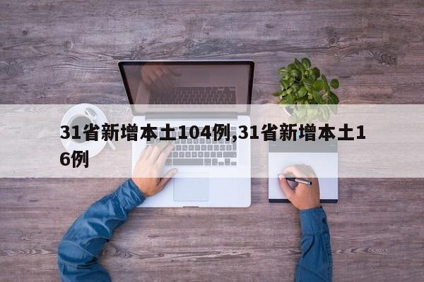 31省新增本土104例,31省新增本土16例